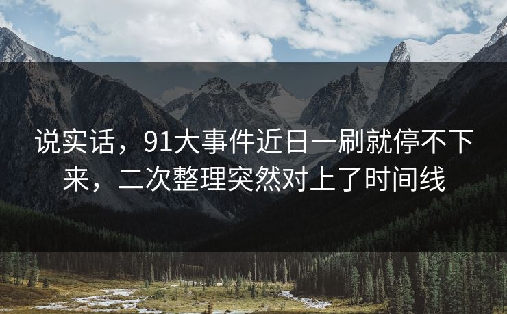 说实话，91大事件近日一刷就停不下来，二次整理突然对上了时间线